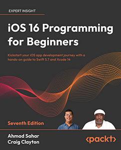 iOS 16 Programming for Beginners Kickstart your iOS app development journey with a hands-on guide to Swift 5.7 