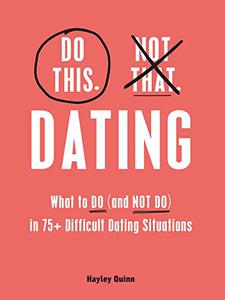 Do This, Not That Dating What to Do (and NOT Do) in 75+ Difficult Dating Situations (Do This Not That)