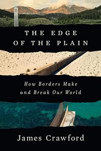 The Edge of the Plain How Borders Make and Break Our World