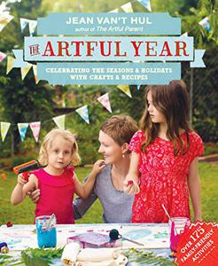The Artful Year Celebrating the Seasons and Holidays with Crafts and Recipes--Over 175 Family- Friendly Activities