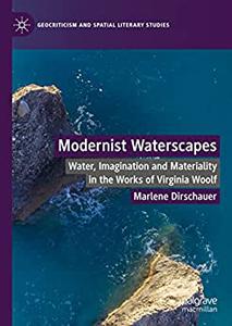 Modernist Waterscapes Water, Imagination and Materiality in the Works of Virginia Woolf