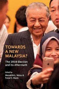 Towards a New Malaysia The 2018 Election and Its Aftermath