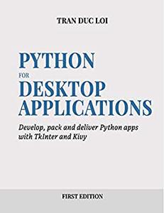 Python For Desktop Applications How to develop, pack and deliver Python applications with TkInter and Kivy