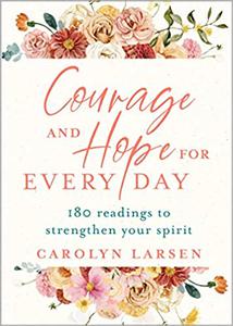 Courage and Hope for Every Day 180 Readings to Strengthen Your Spirit