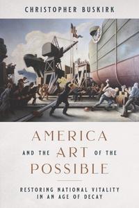 America and the Art of the Possible Restoring National Vitality in an Age of Decay