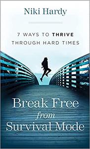 Break Free from Survival Mode 7 Ways to Thrive through Hard Times
