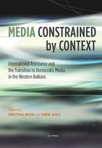 Media Constrained by Context International Assistance and Democratic Media Transition in the Western Balkans