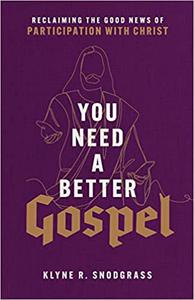 You Need a Better Gospel Reclaiming the Good News of Participation with Christ