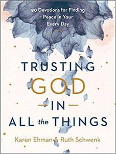 Trusting God in All the Things 90 Devotions for Finding Peace in Your Every Day