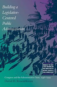 Building a Legislative-Centered Public Administration Congress and the Administrative State, 1946-1999