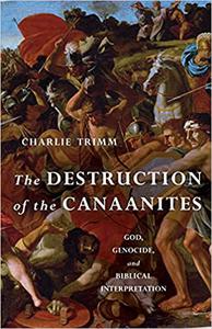 The Destruction of the Canaanites God, Genocide, and Biblical Interpretation