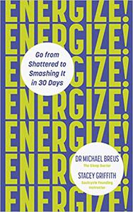 Energize! Go from shattered to smashing it in 30 days