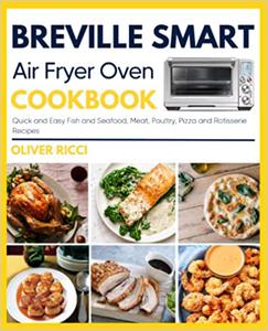 Breville Smart Air Fryer Oven Cookbook Quick and Easy Fish and Seafood, Meat, Poultry, Pizza and Rotisserie Recipes