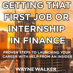 Getting That First Job Or Internship In Finance by Wayne Walker