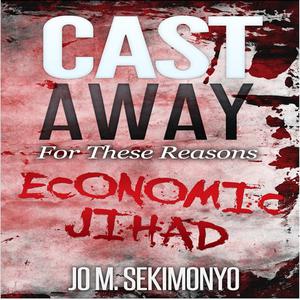 Cast Away  For These Reasons-Economic Jihad by Jo M. Sekimonyo