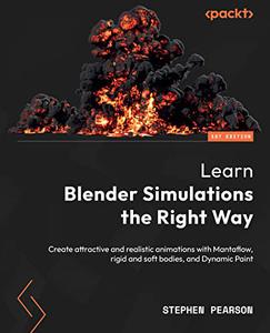 Learn Blender Simulations the Right Way Create attractive and realistic animations with Mantaflow, rigid and soft 