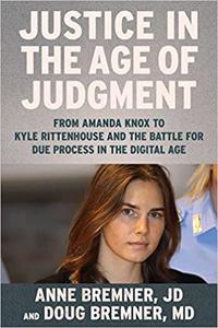 Justice in the Age of Judgment From Amanda Knox to Kyle Rittenhouse and the Battle for Due Process in the Digital Age