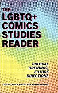 The LGBTQ+ Comics Studies Reader Critical Openings, Future Directions