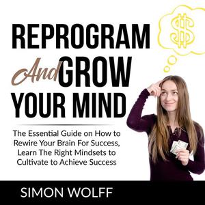 Reprogram and Grow Your Mind by Simon Wolff