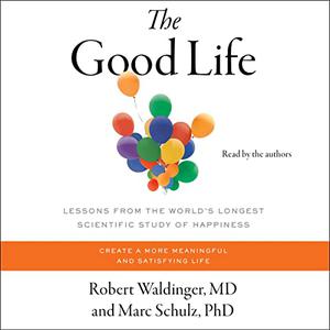 The Good Life Lessons from the World's Longest Scientific Study of Happiness [Audiobook]