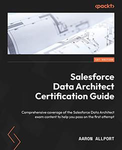 Salesforce Data Architect Certification Guide Comprehensive coverage of the Salesforce Data Architect exam content 