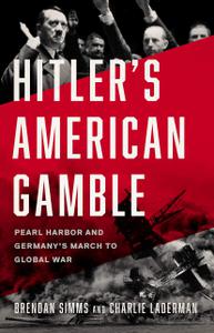 Hitler's American Gamble Pearl Harbor and Germany's March to Global War