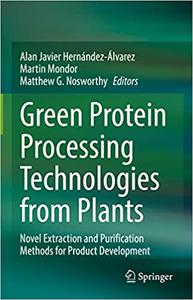 Green Protein Processing Technologies from Plants Novel Extraction and Purification Methods for Product Development