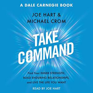 Take Command Find Your Inner Strength, Build Enduring Relationships, and Live the Life You Want [Audiobook]