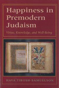 Happiness in Premodern Judaism Virtue, Knowledge, and Well-Being