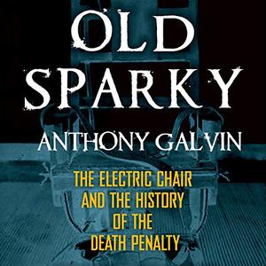 Old Sparky The Electric Chair and the History of the Death Penalty [Audiobook]