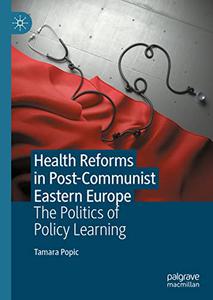 Health Reforms in Post-Communist Eastern Europe The Politics of Policy Learning