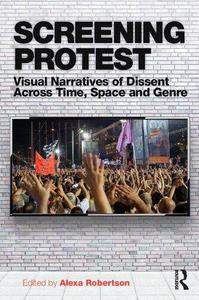 Screening Protest Visual narratives of dissent across time, space and genre
