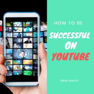 How to be Successful on YouTube by Brad Males