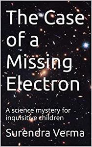The Case of a Missing Electron A science mystery for inquisitive children