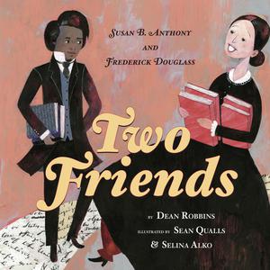 Two Friends Susan B. Anthony and Frederick Douglass by Dean Robbins