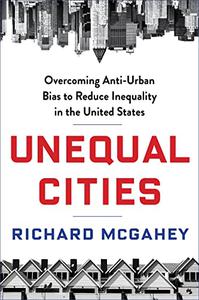 Unequal Cities Overcoming Anti-Urban Bias to Reduce Inequality in the United States