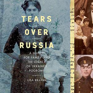 Tears Over Russia A Search for Family and the Legacy of Ukraine's Pogroms [Audiobook]