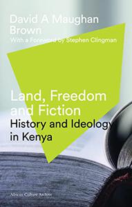 Land, Freedom and Fiction History and Ideology in Kenya