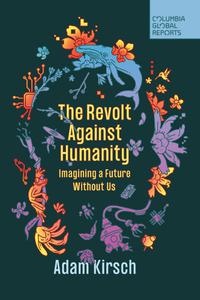 The Revolt Against Humanity Imagining a Future Without Us