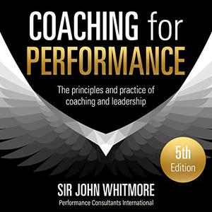 Coaching for Performance, 5th Edition The Principles and Practice of Coaching and Leadership [Audiobook] 