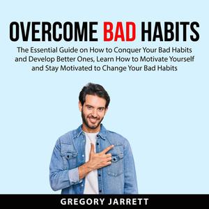 Overcome Bad Habits by Gregory Jarrett