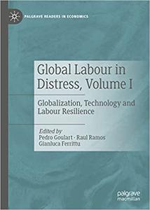 Global Labour in Distress, Volume I Globalization, Technology and Labour Resilience