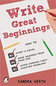 Write Great Beginnings How to start a novel, hook readers from page one, and avoid common first-chapter problems