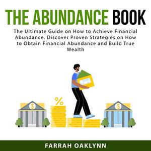 The Abundance Book The Ultimate Guide on How to Achieve Financial Abundance. Discover Proven Strategies on How to Obta