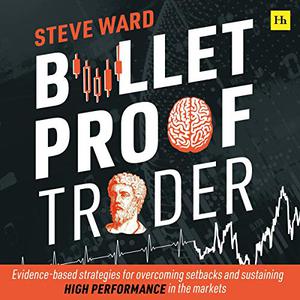 Bulletproof Trader Evidence-Based Strategies for Overcoming Setbacks and Sustaining High Performance in Markets [Audiobook]