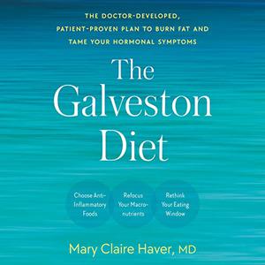 The Galveston Diet The Doctor-Developed, Patient-Proven Plan to Burn Fat and Tame Your Hormonal Symptoms [Audiobook]