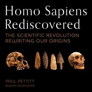 Homo Sapiens Rediscovered The Scientific Revolution Rewriting Our Origins [Audiobook]
