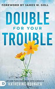 Double for Your Trouble Let God Turn Your Mess Into a Miracle