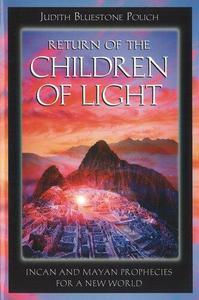 Return of the Children of Light Incan and Mayan Prophecies for a New World