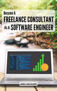 Become A Freelance Consultant As A Software Engineer Guide To Finding and Keeping Customers